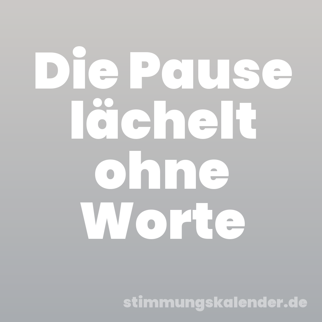 Die Pause lächelt ohne Worte