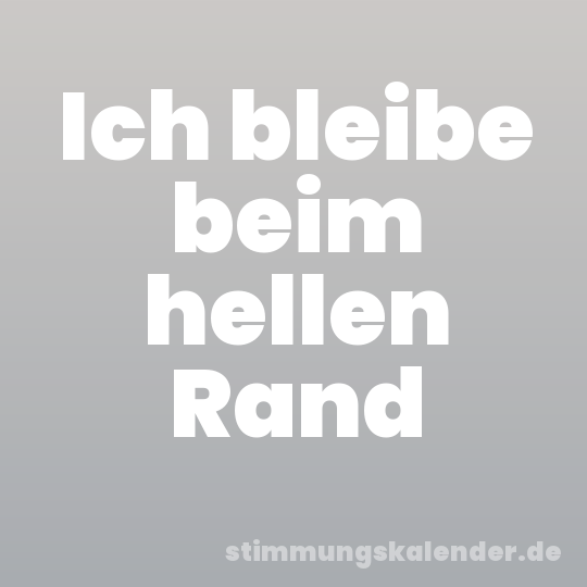 Ich bleibe beim hellen Rand