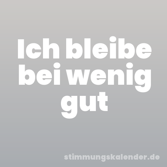 Ich bleibe bei wenig gut