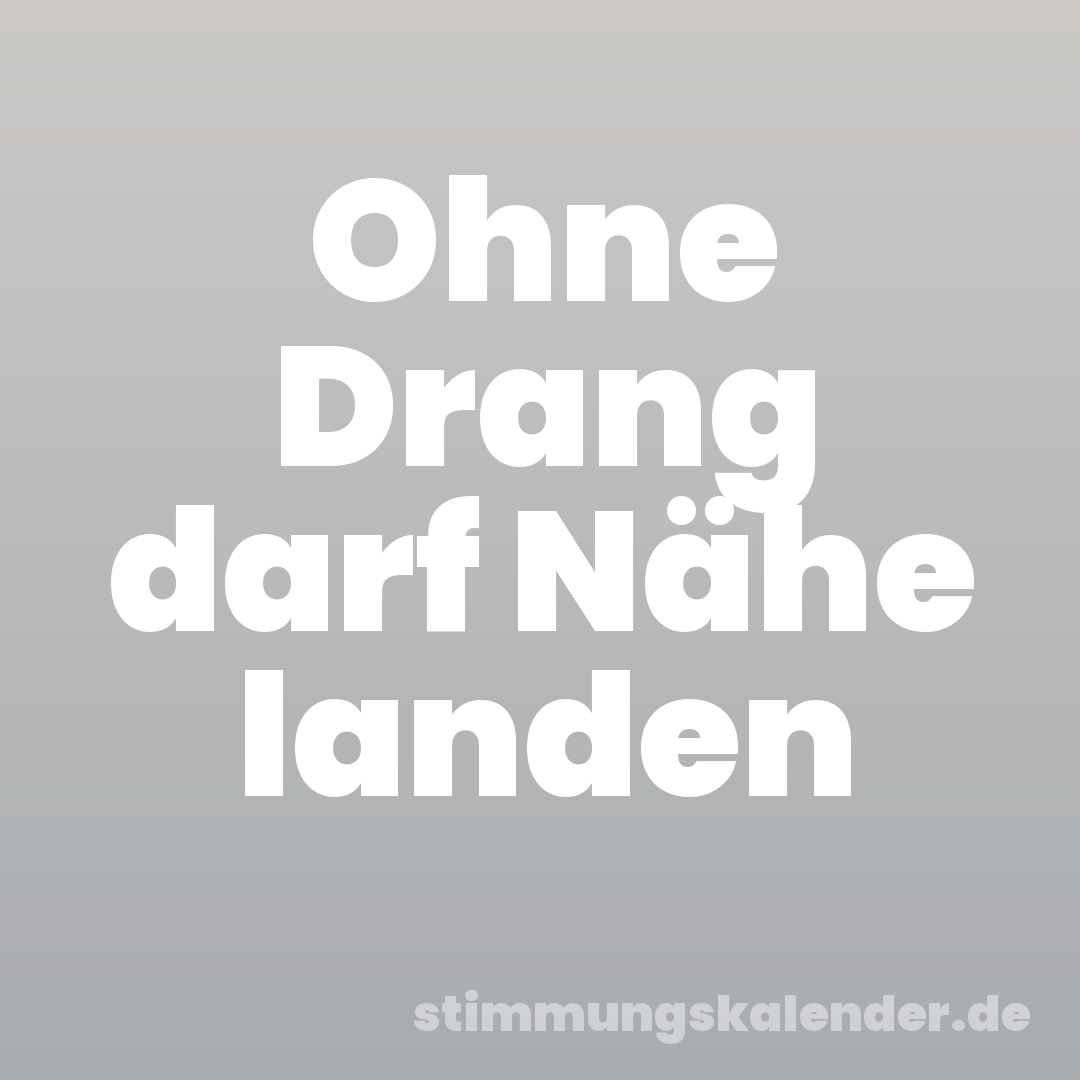 Ohne Drang darf Nähe landen