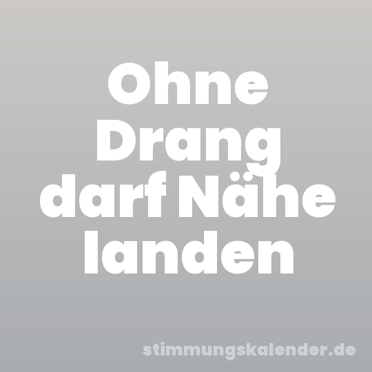 Ohne Drang darf Nähe landen