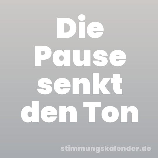 Die Pause senkt den Ton