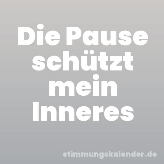 Die Pause schützt mein Inneres