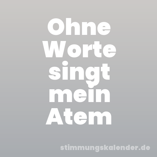 Ohne Worte singt mein Atem