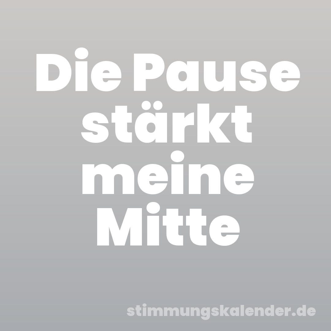Die Pause stärkt meine Mitte