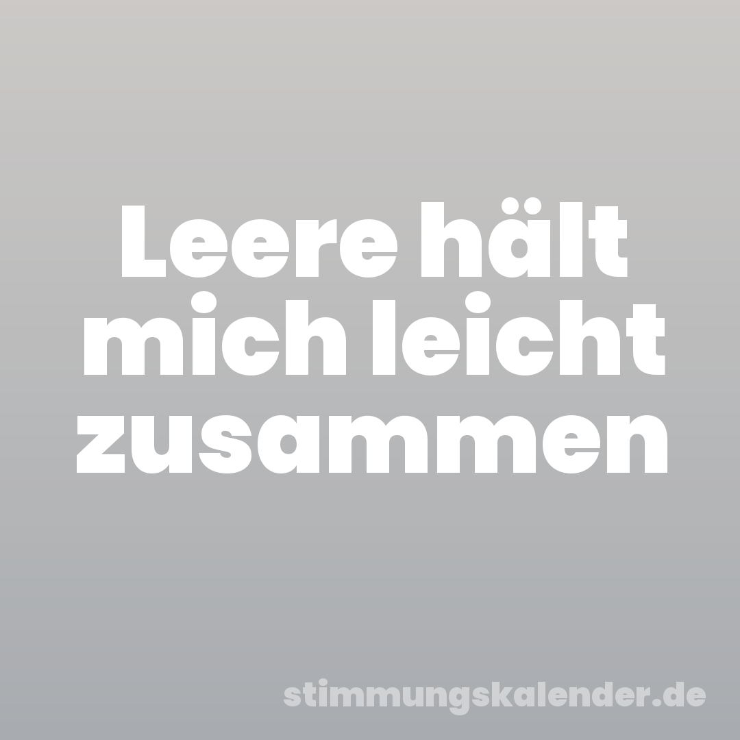 Leere hält mich leicht zusammen