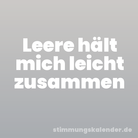 Leere hält mich leicht zusammen