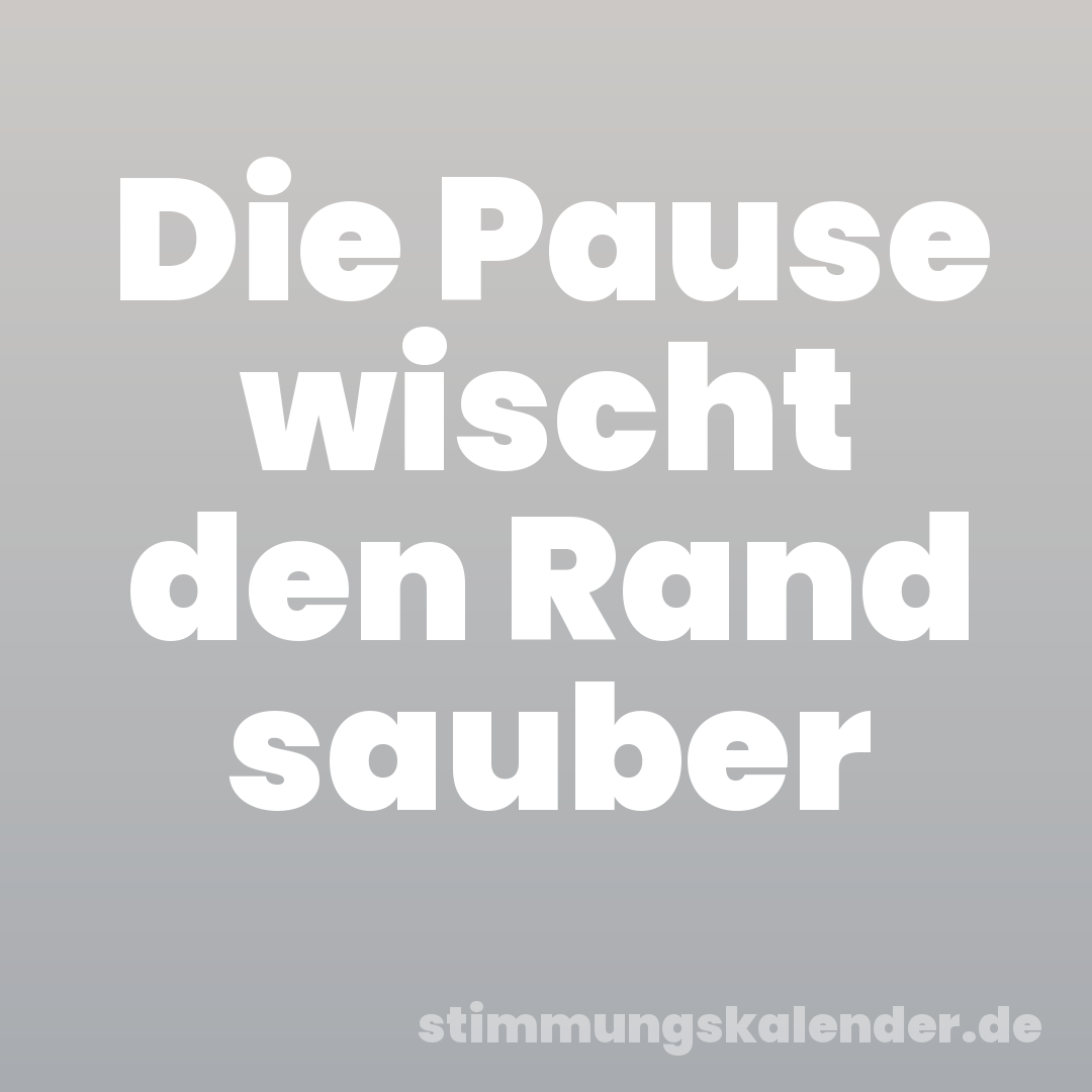 Die Pause wischt den Rand sauber