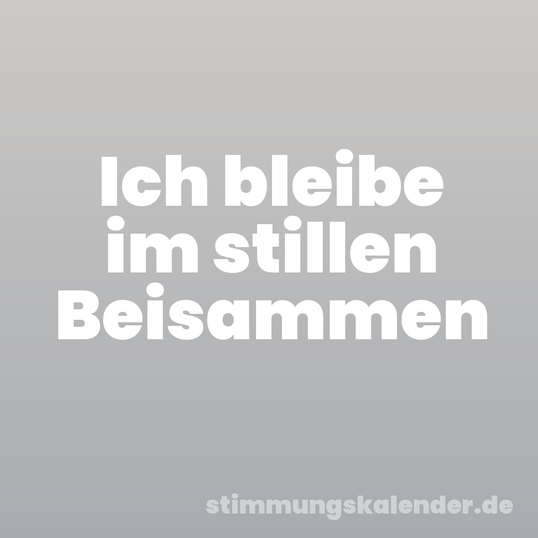 Ich bleibe im stillen Beisammen