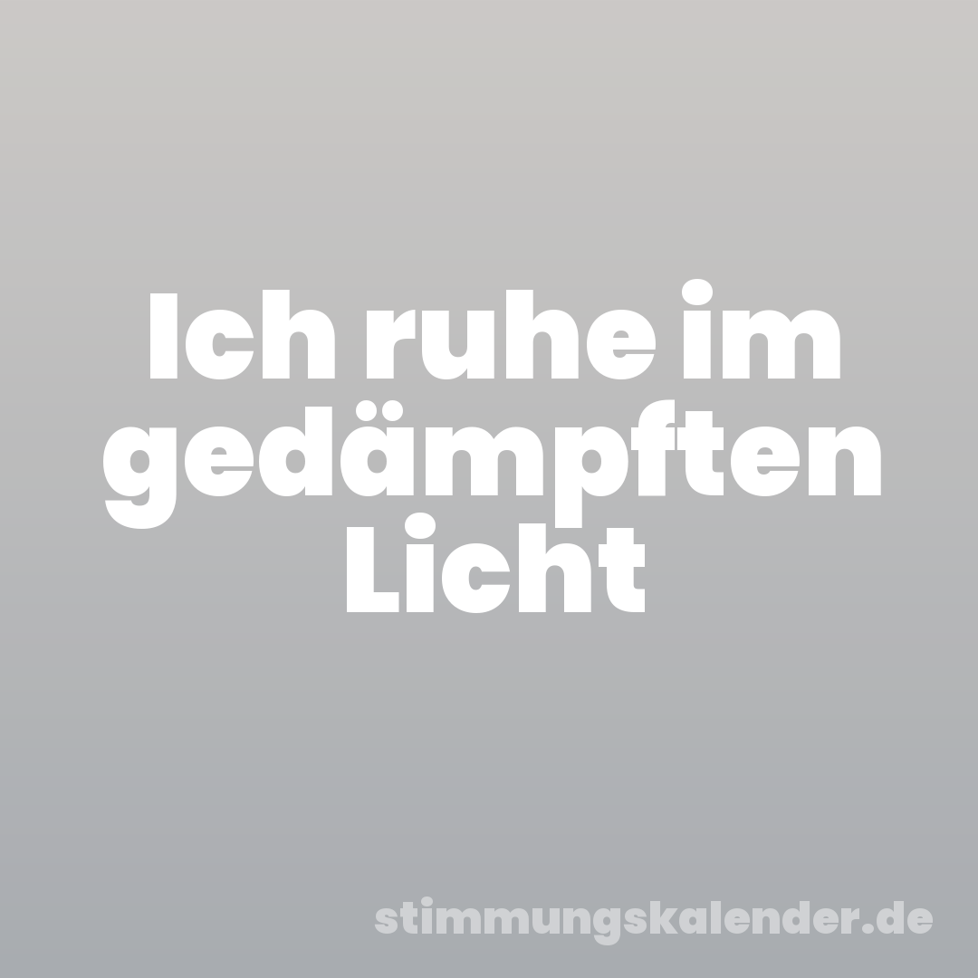 Ich ruhe im gedämpften Licht