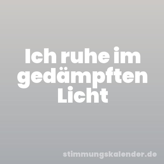Ich ruhe im gedämpften Licht