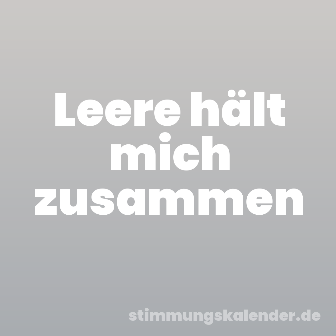 Leere hält mich zusammen