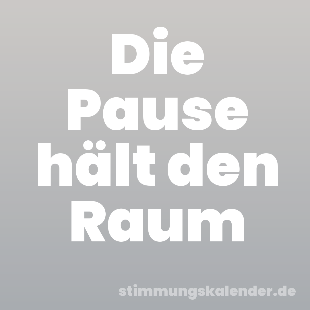 Die Pause hält den Raum