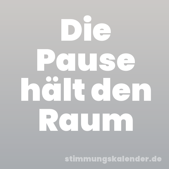 Die Pause hält den Raum