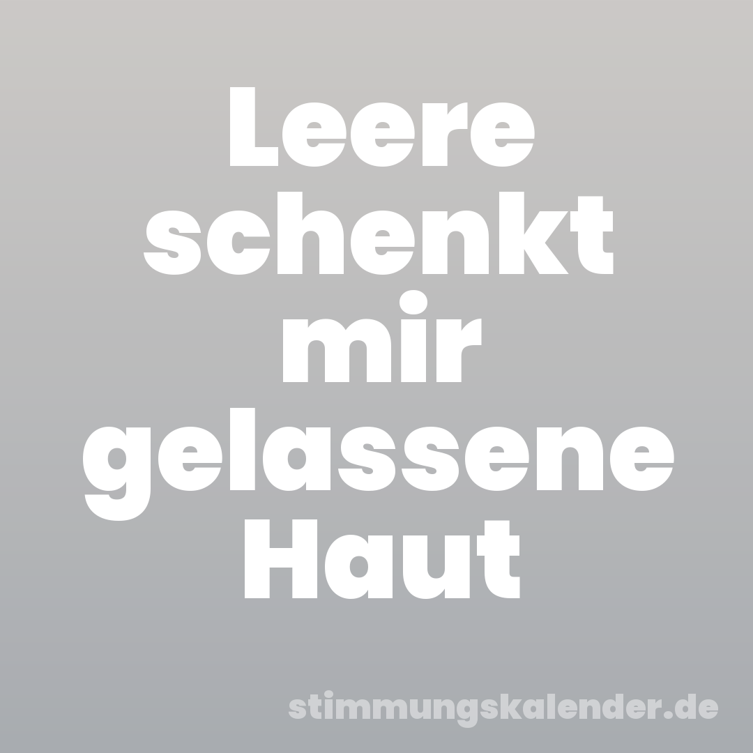 Leere schenkt mir gelassene Haut