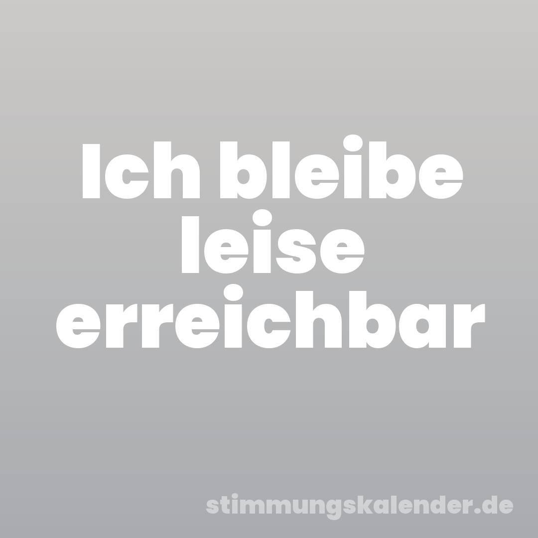 Ich bleibe leise erreichbar