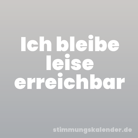 Ich bleibe leise erreichbar