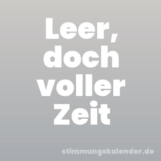 Leer, doch voller Zeit