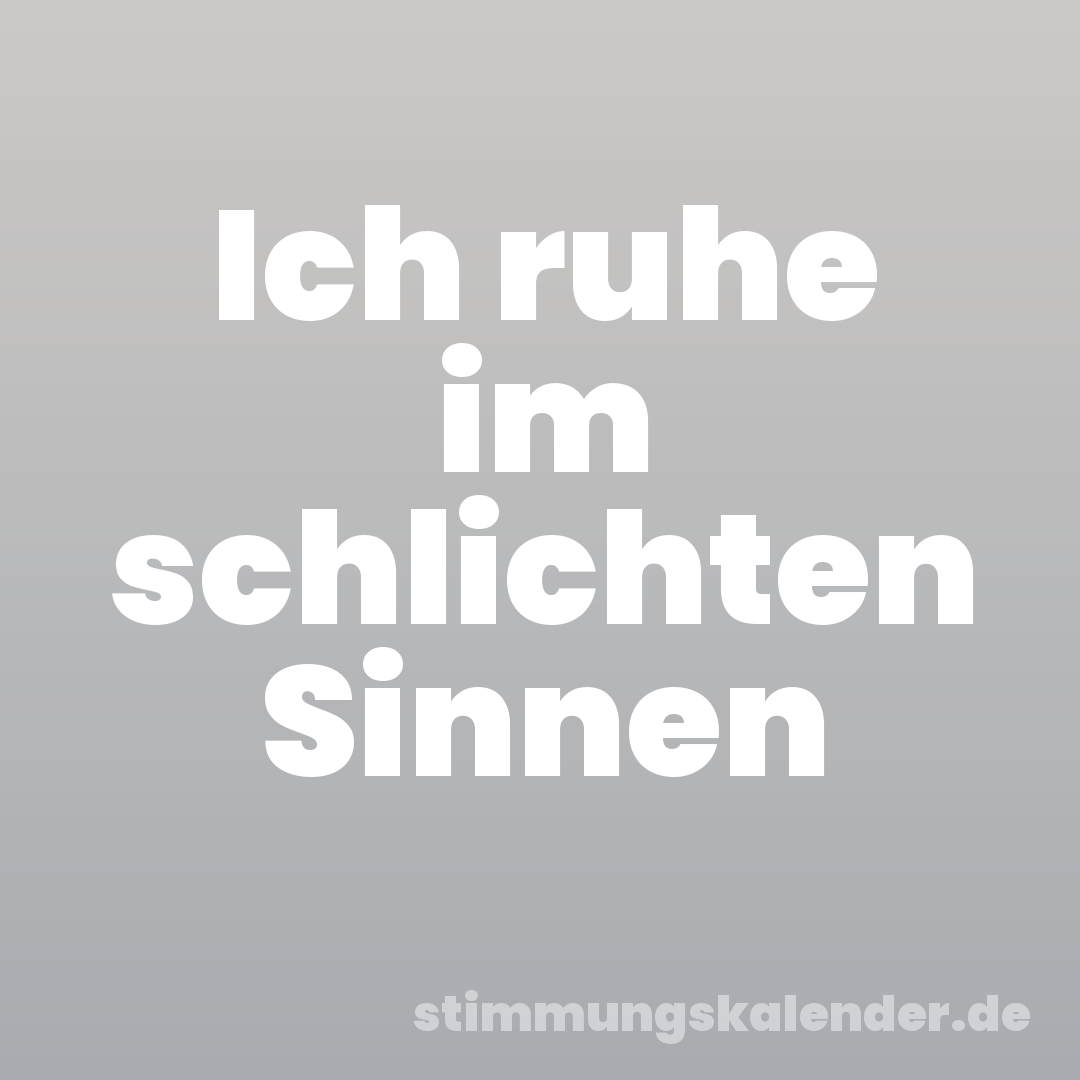 Ich ruhe im schlichten Sinnen