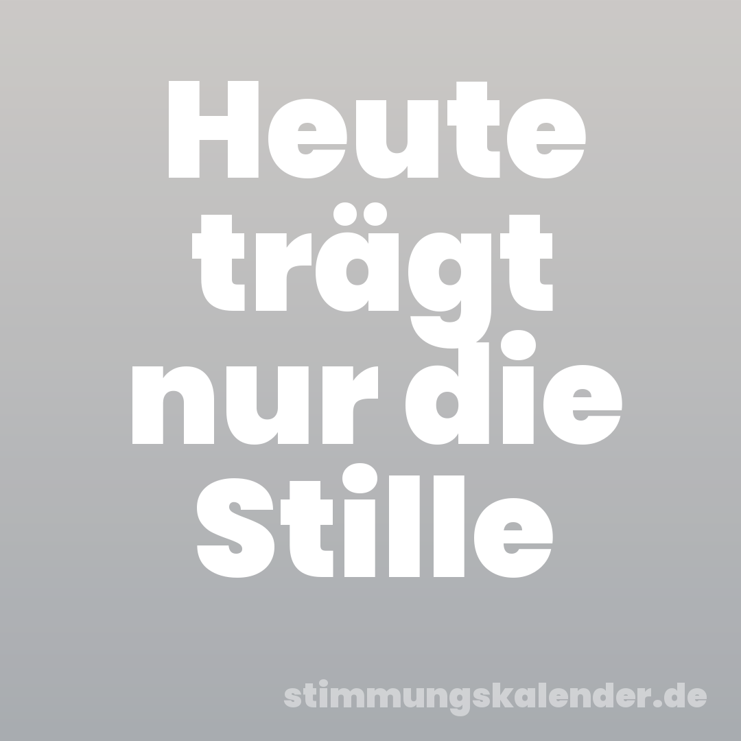 Heute trägt nur die Stille