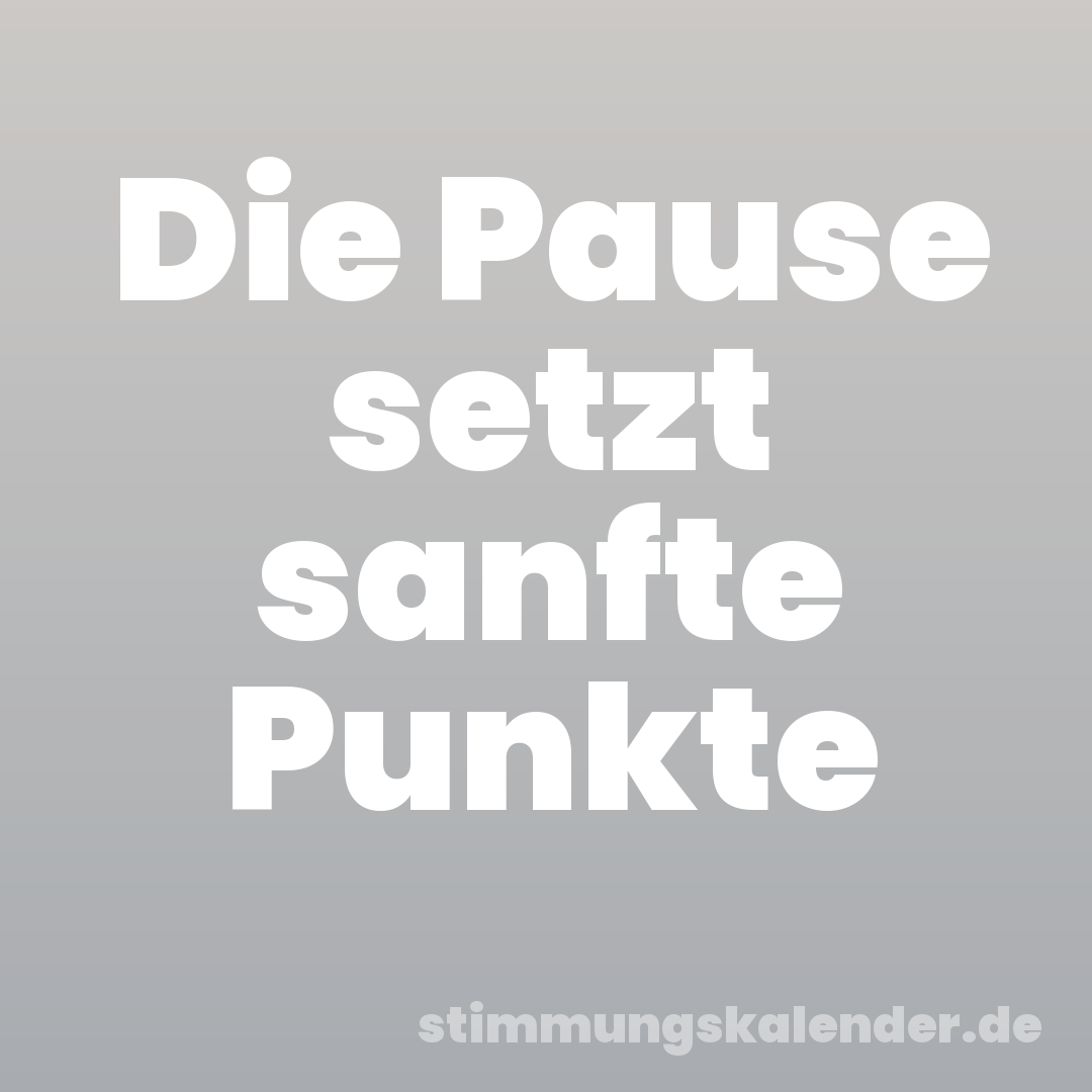 Die Pause setzt sanfte Punkte
