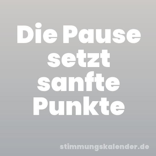 Die Pause setzt sanfte Punkte