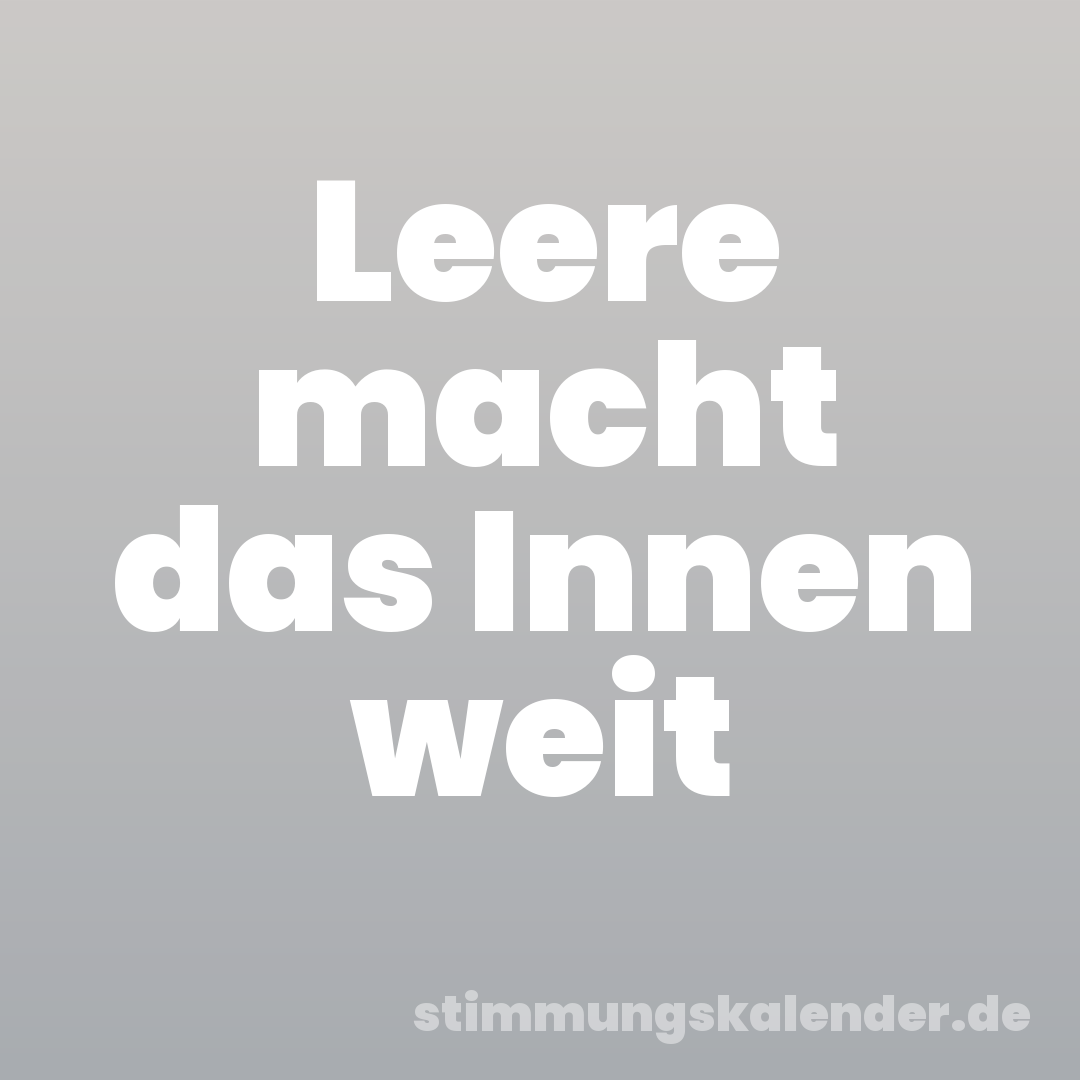 Leere macht das Innen weit