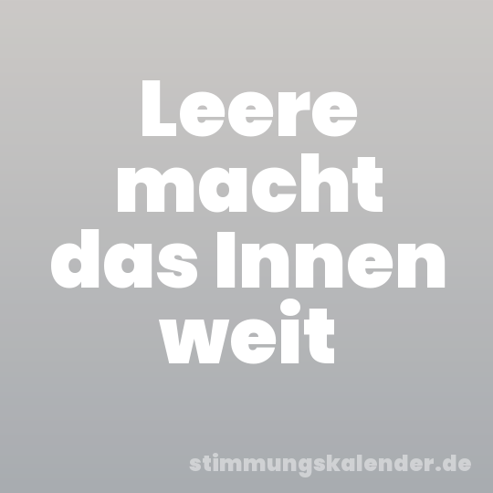 Leere macht das Innen weit