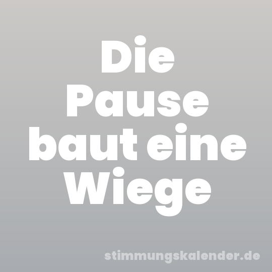 Die Pause baut eine Wiege
