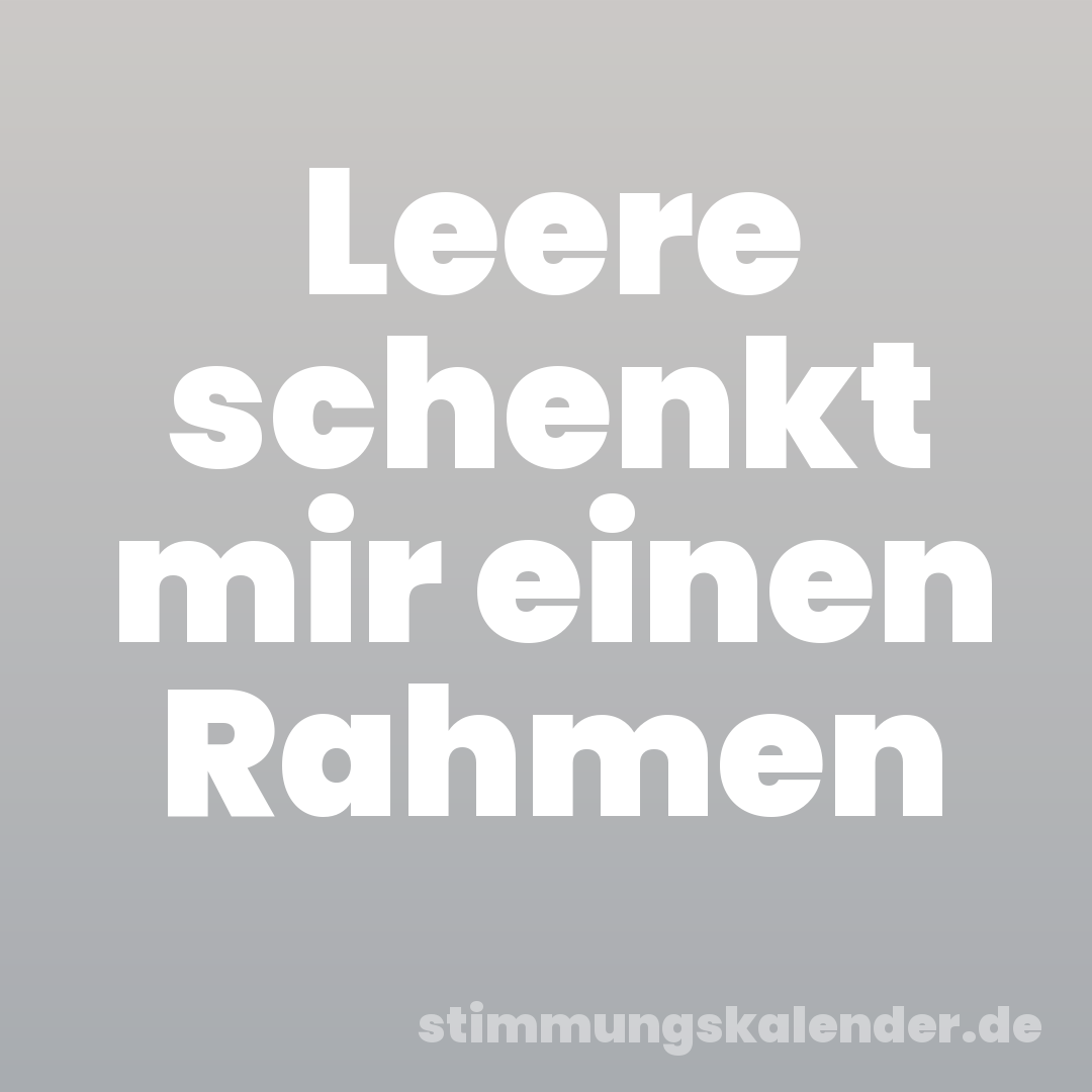 Leere schenkt mir einen Rahmen