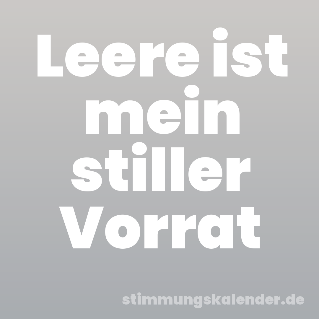 Leere ist mein stiller Vorrat