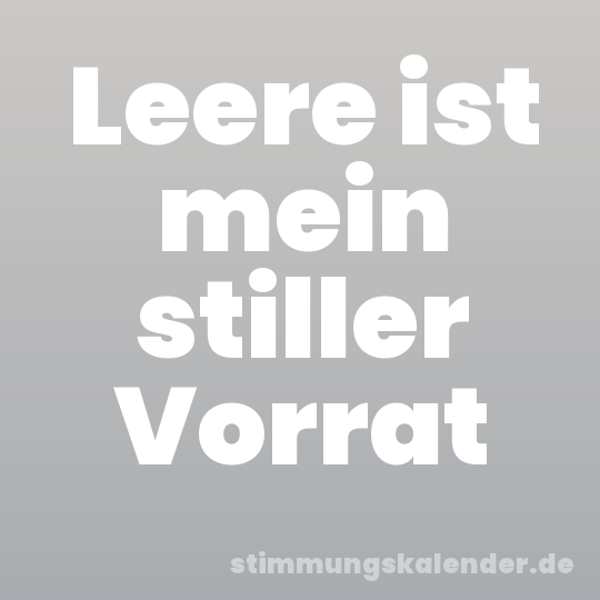 Leere ist mein stiller Vorrat