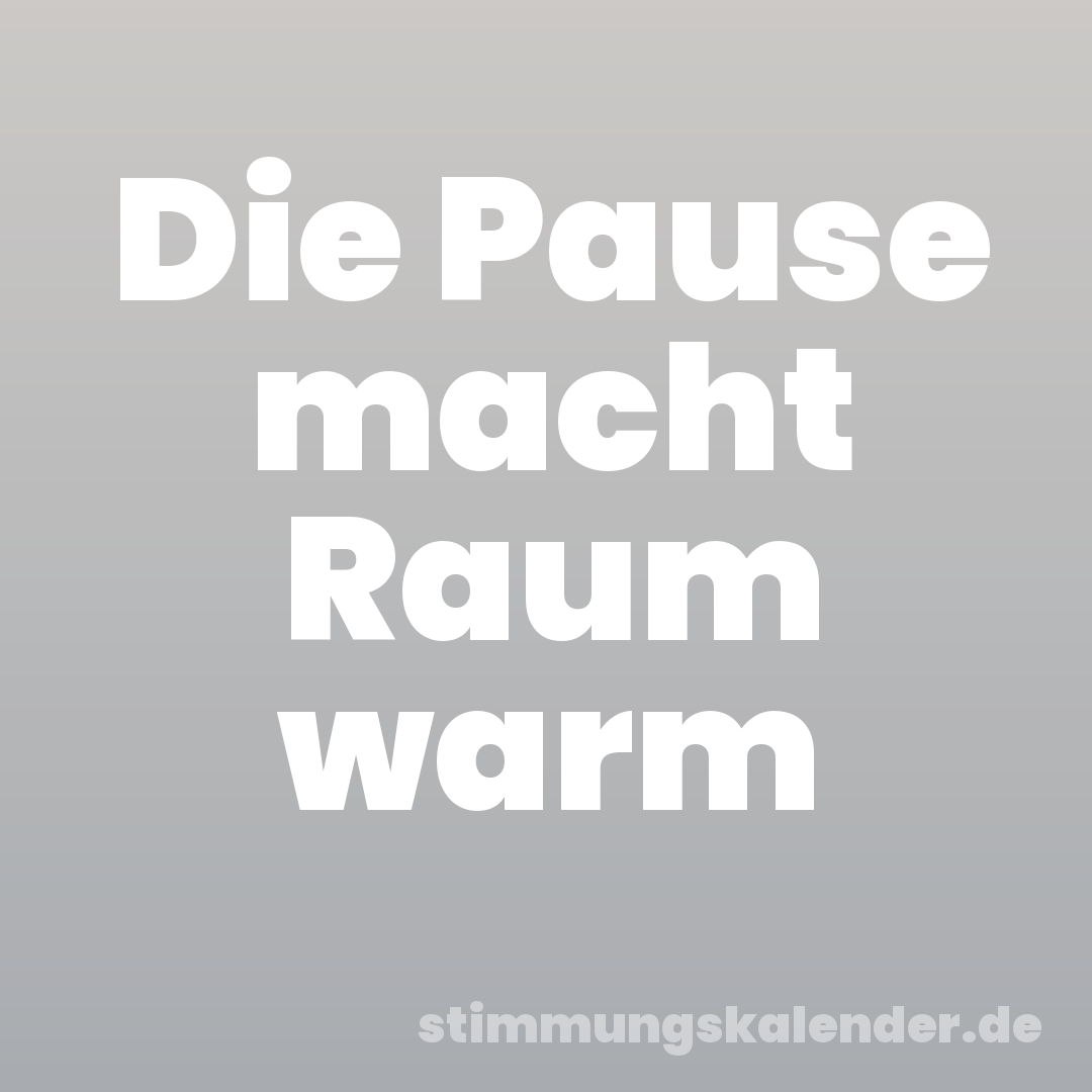 Die Pause macht Raum warm