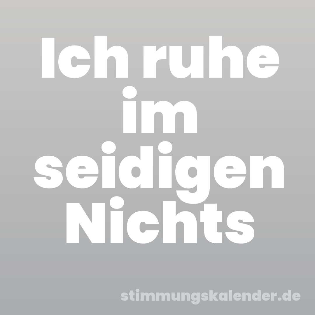 Ich ruhe im seidigen Nichts