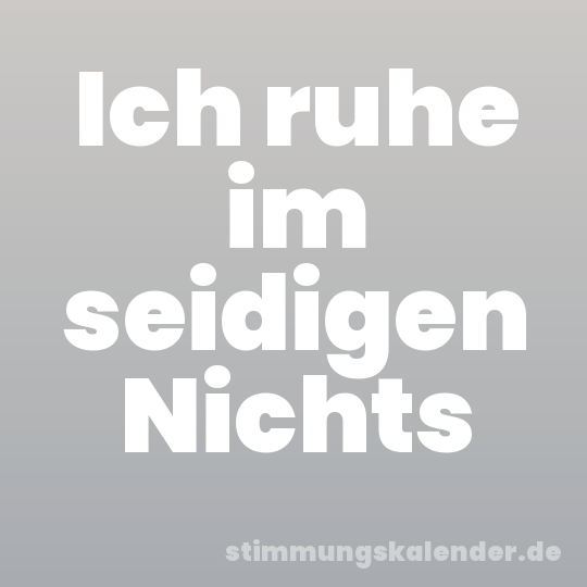Ich ruhe im seidigen Nichts