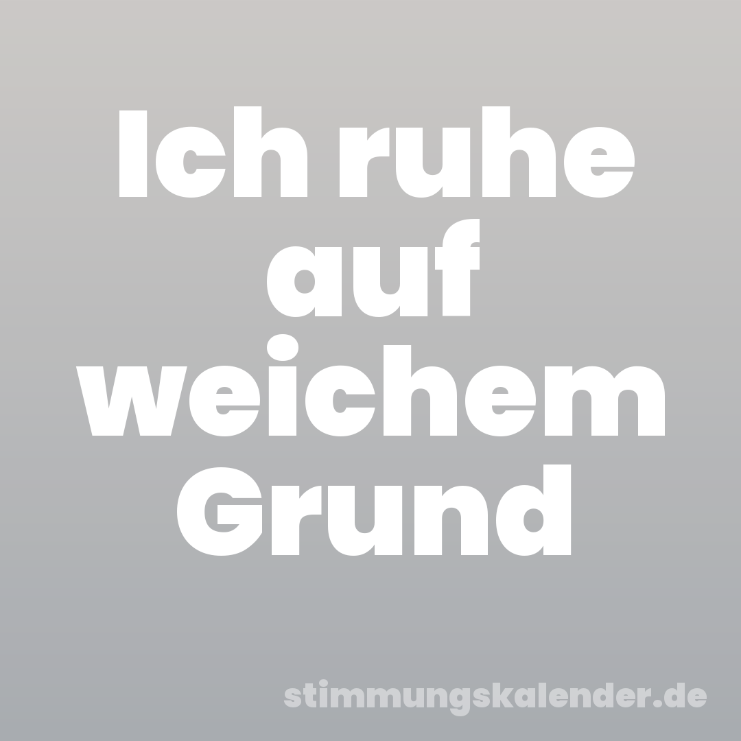 Ich ruhe auf weichem Grund
