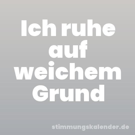 Ich ruhe auf weichem Grund