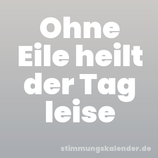 Ohne Eile heilt der Tag leise