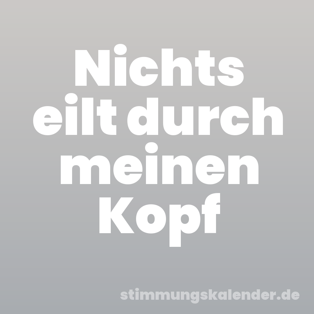 Nichts eilt durch meinen Kopf