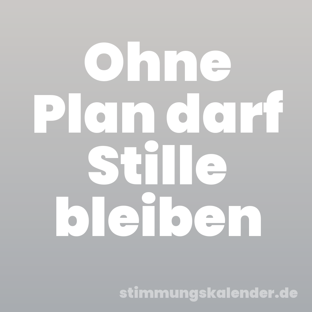 Ohne Plan darf Stille bleiben