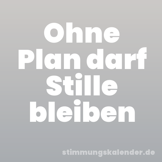 Ohne Plan darf Stille bleiben