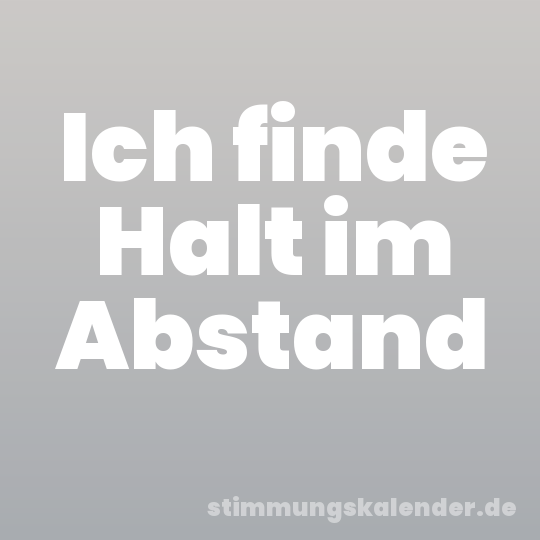 Ich finde Halt im Abstand