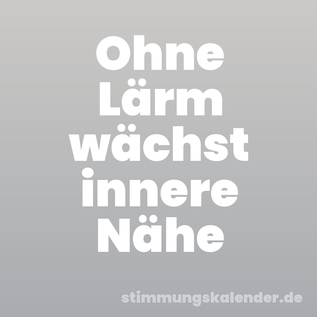 Ohne Lärm wächst innere Nähe