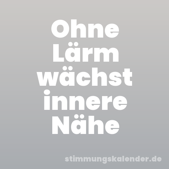 Ohne Lärm wächst innere Nähe