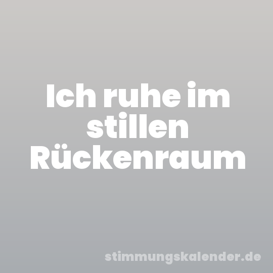 Ich ruhe im stillen Rückenraum