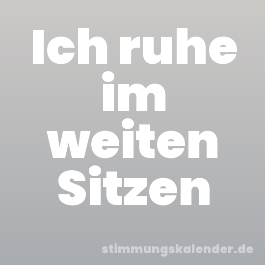 Ich ruhe im weiten Sitzen