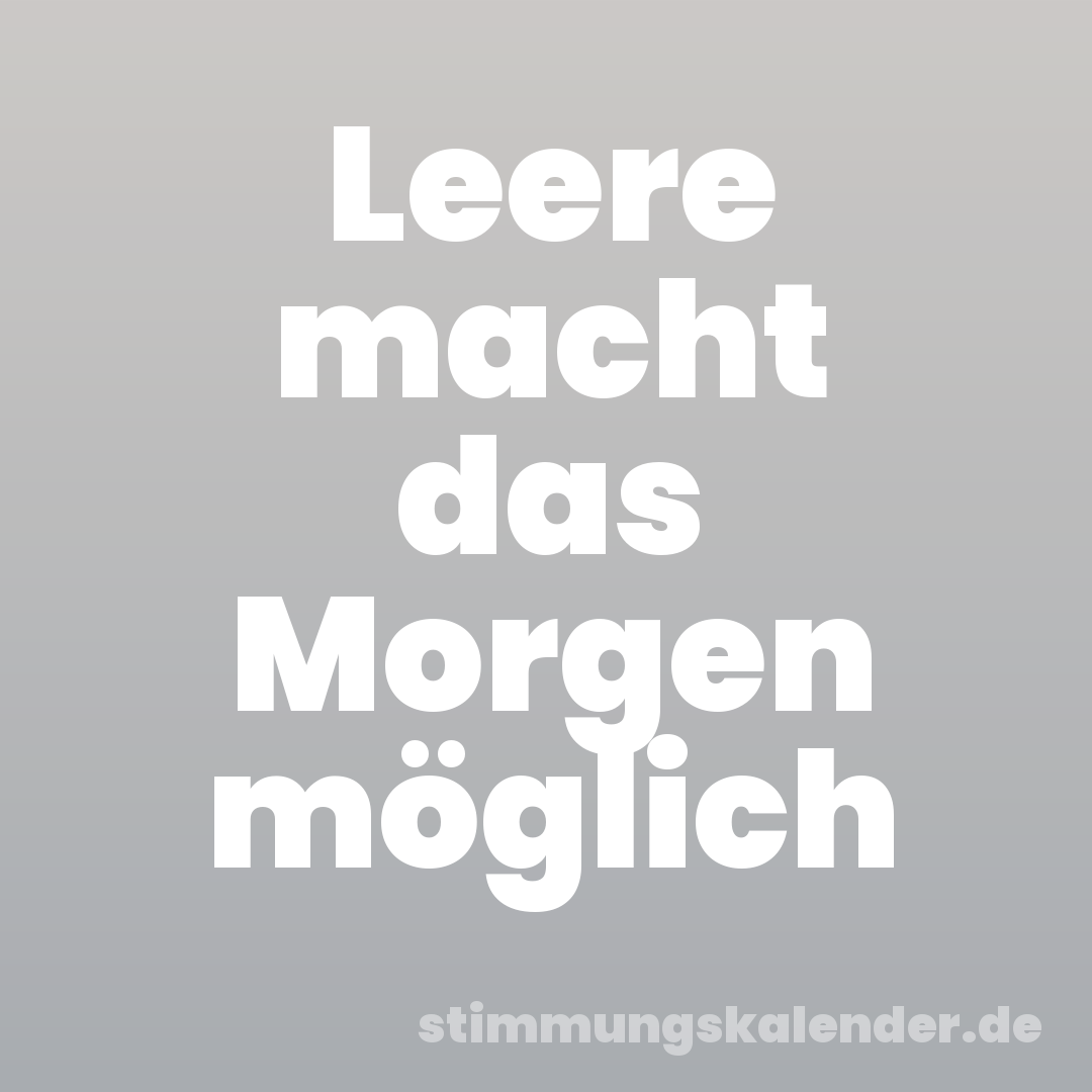 Leere macht das Morgen möglich