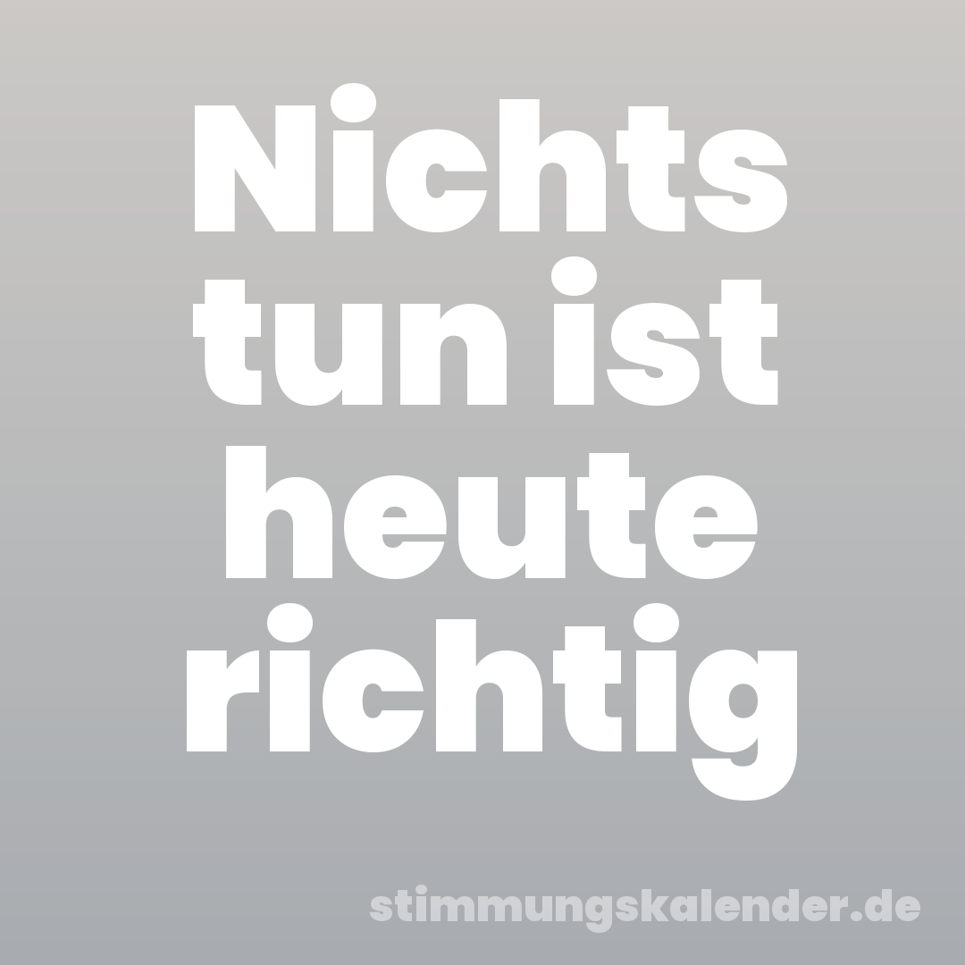 Nichts tun ist heute richtig
