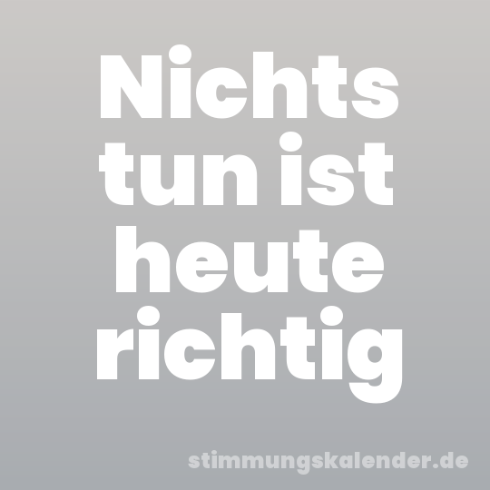 Nichts tun ist heute richtig
