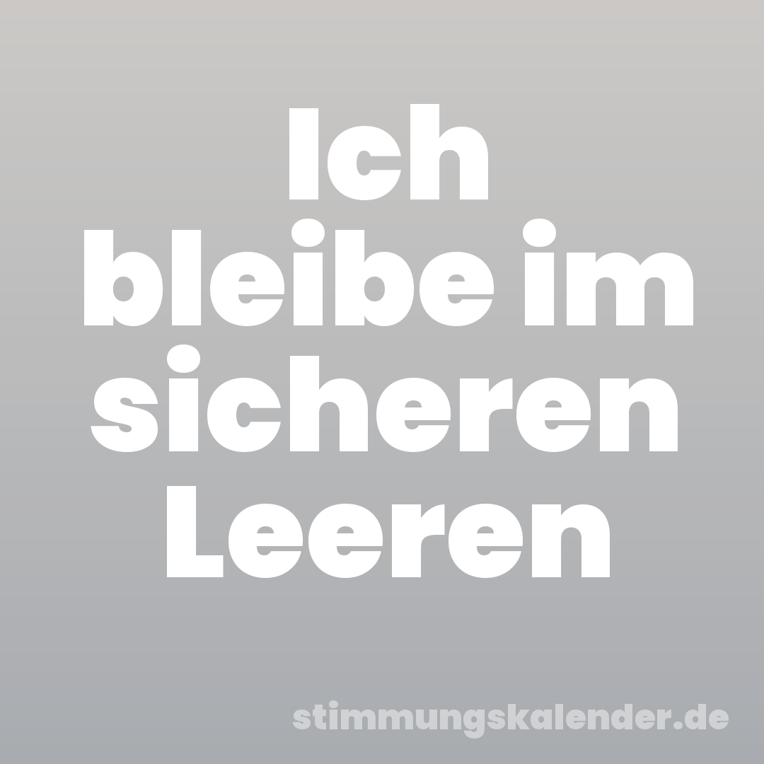 Ich bleibe im sicheren Leeren